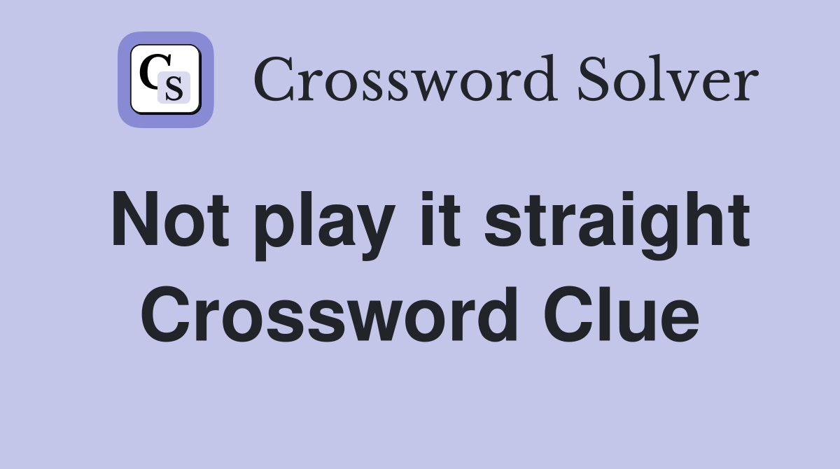 Not play it straight Crossword Clue