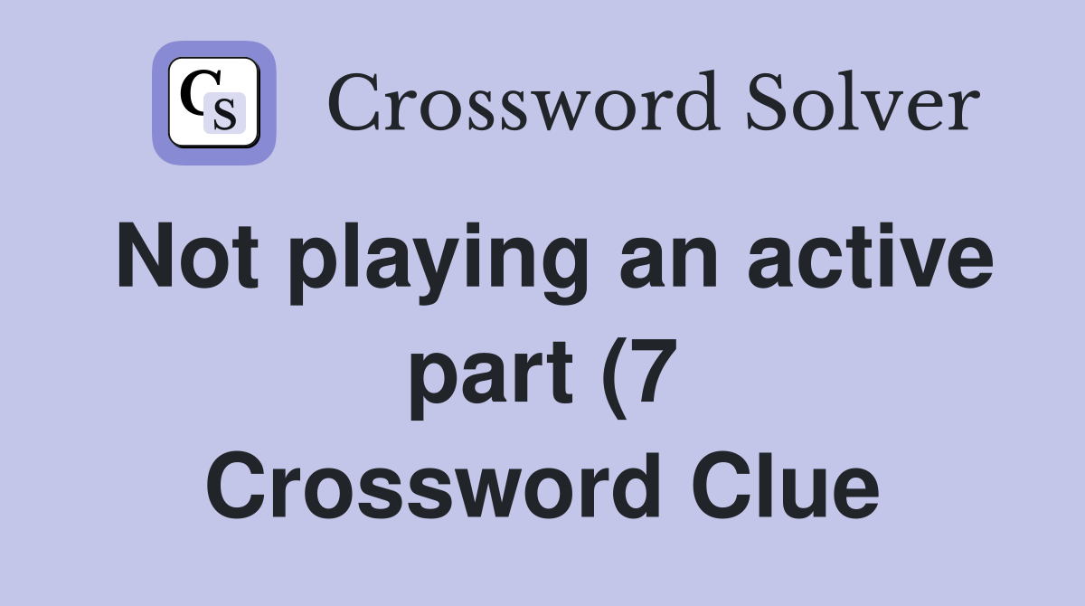 Not playing an active part (7) Crossword Clue Answers Crossword Solver Not playing an active part (7) Crossword Clue Answers Crossword Solver