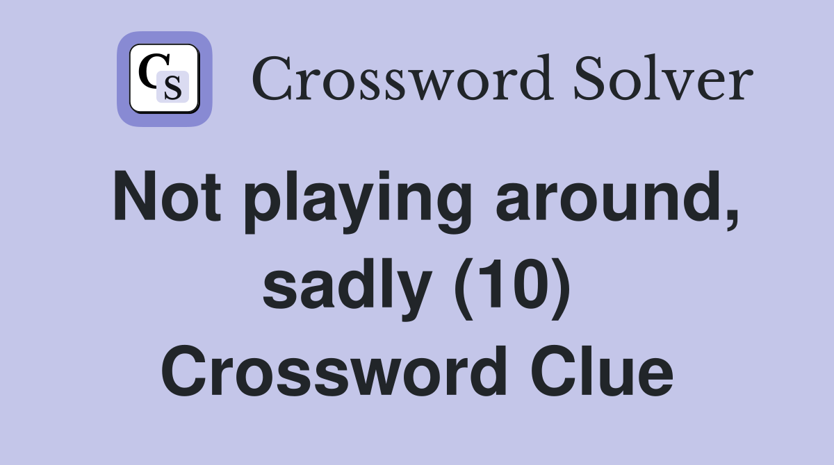 Not playing around, sadly (10) Crossword Clue