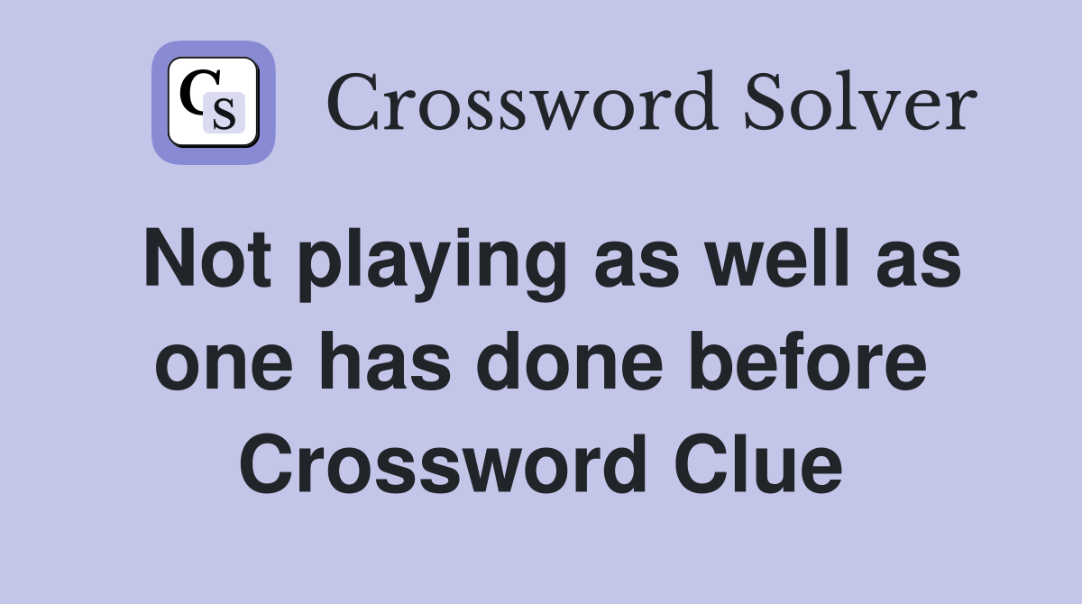 Not playing as well as one has done before Crossword Clue