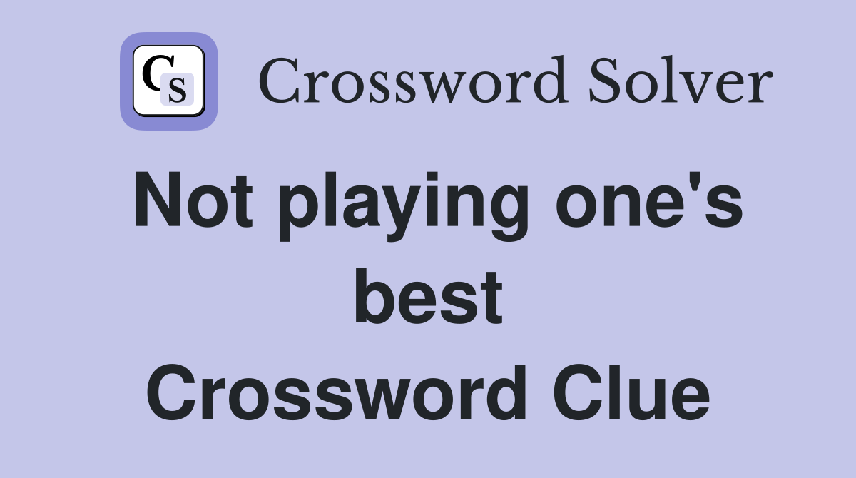 Not playing one's best Crossword Clue