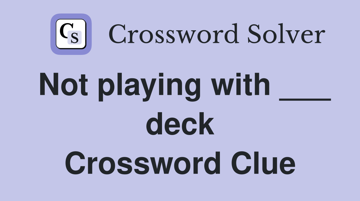 Not playing with ___ deck Crossword Clue