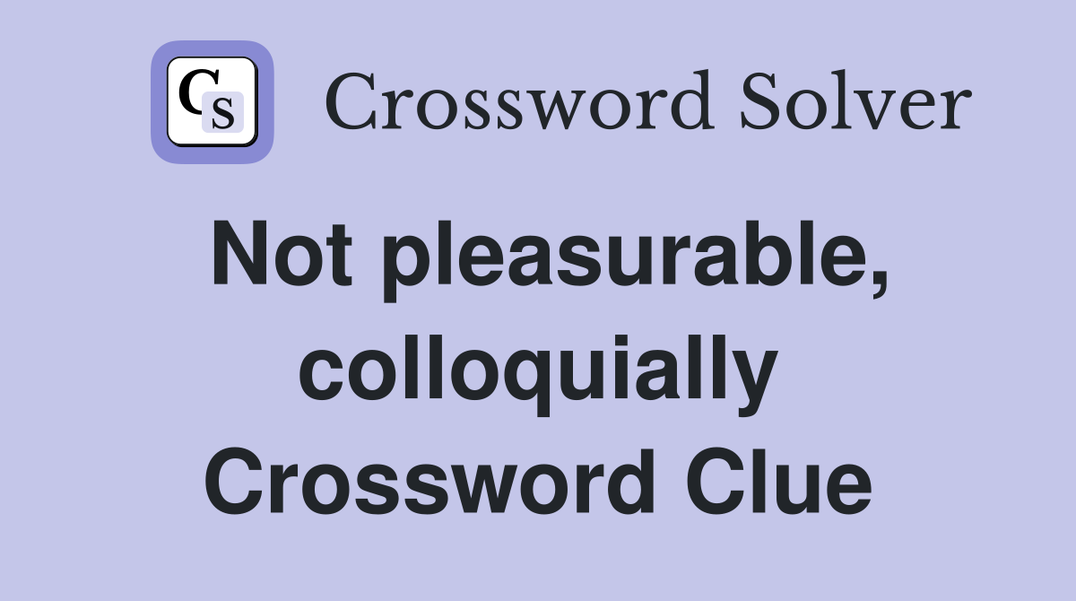 Not pleasurable, colloquially Crossword Clue