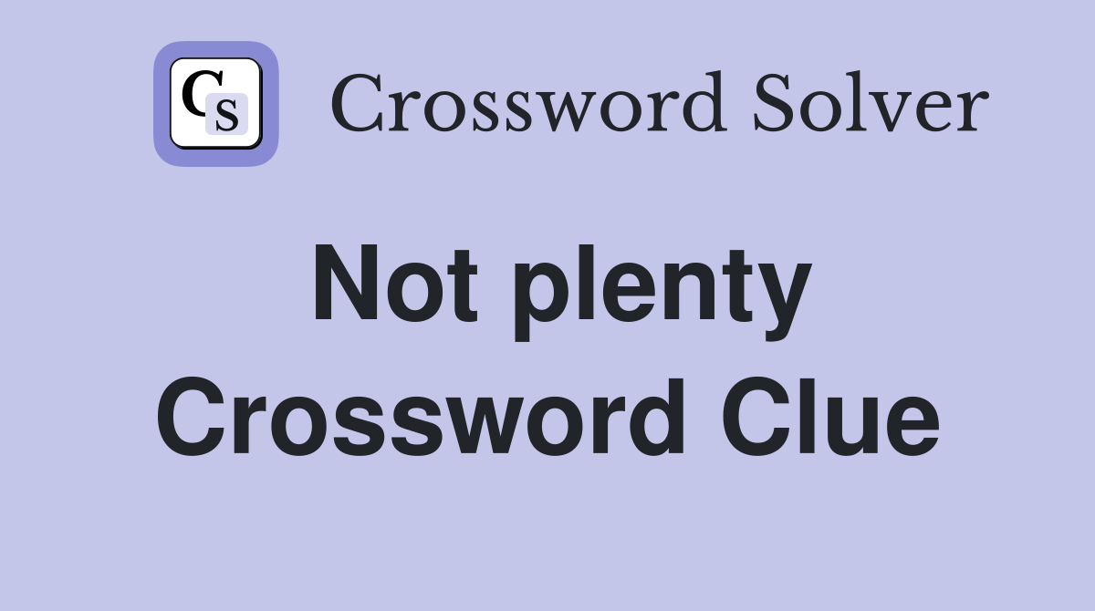 Not plenty Crossword Clue