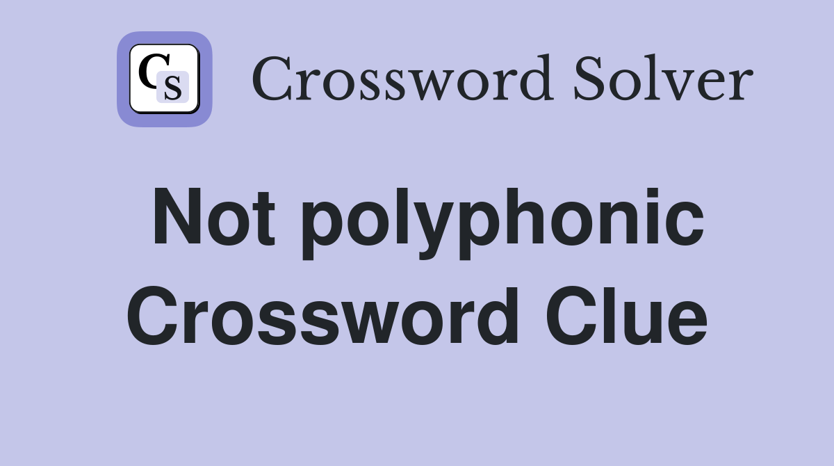 Not polyphonic Crossword Clue