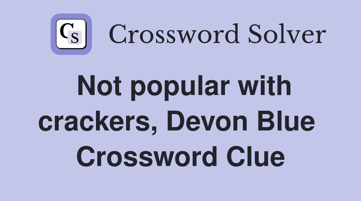 Not popular with crackers, Devon Blue  Crossword Clue