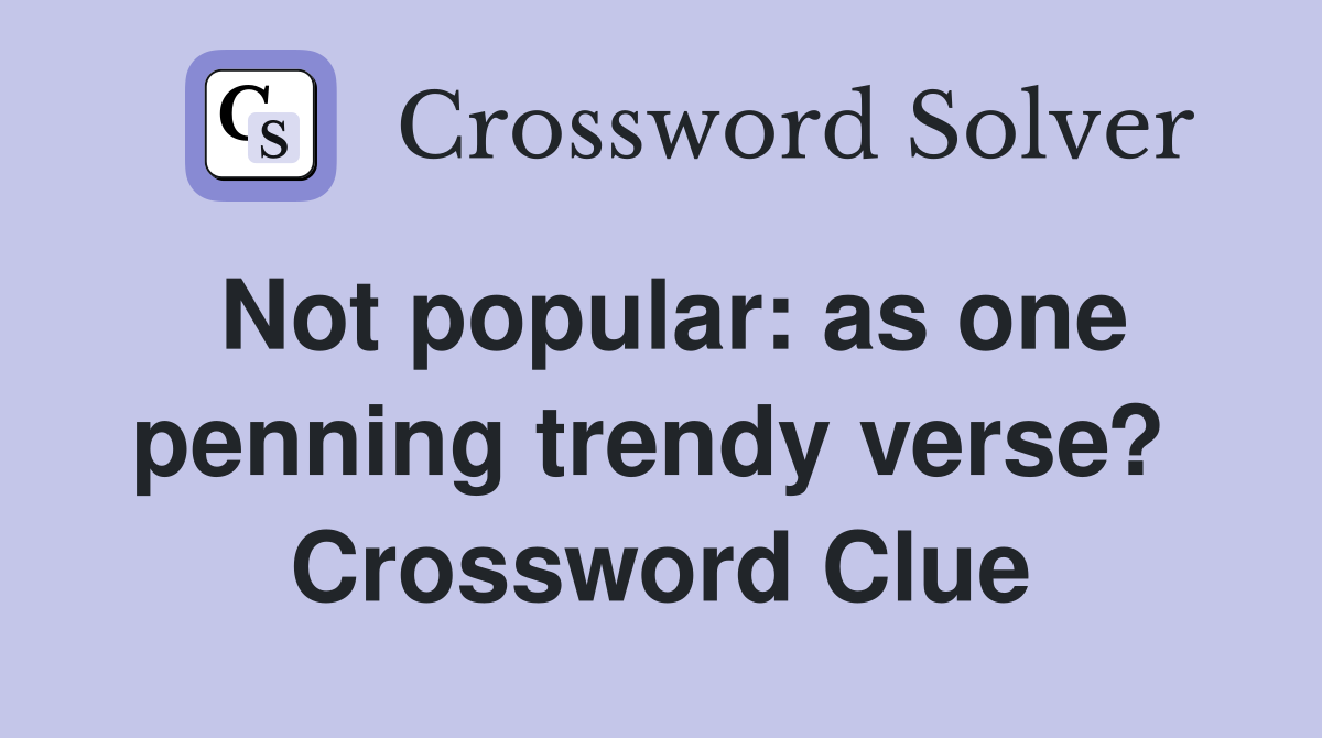 Not popular: as one penning trendy verse?  Crossword Clue