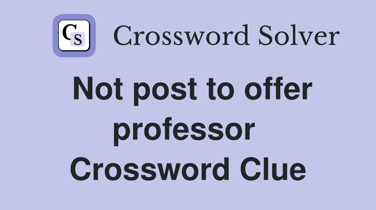 Not post to offer professor  Crossword Clue