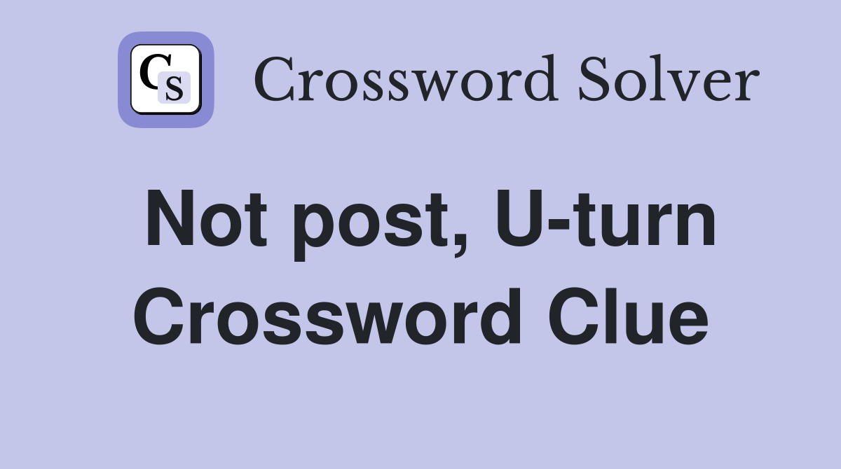 Not post, U-turn Crossword Clue
