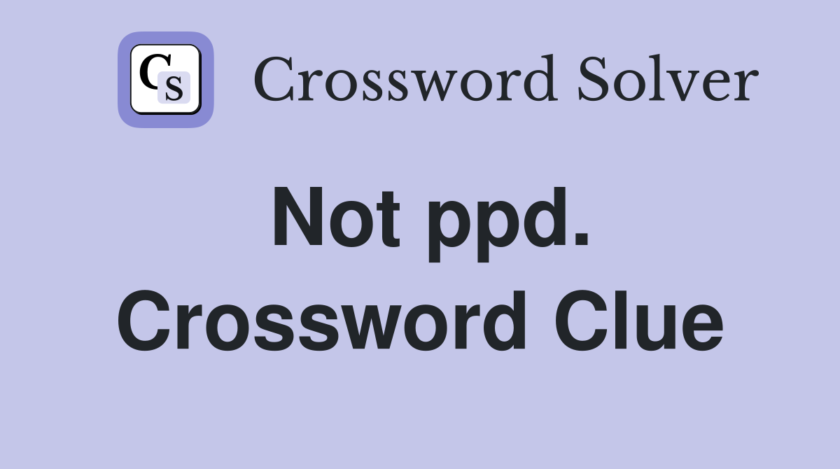 Not ppd. Crossword Clue