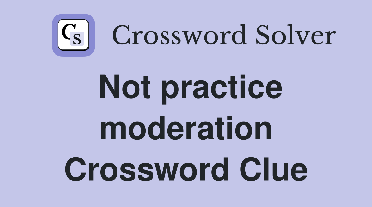 Not practice moderation Crossword Clue