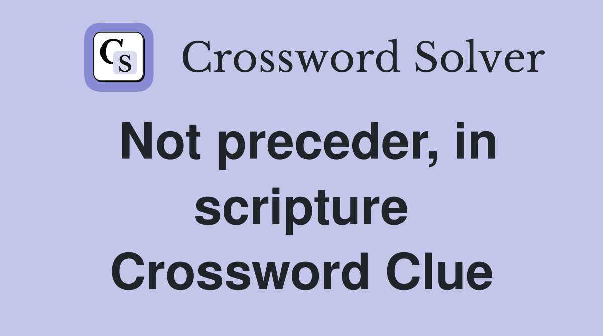 Not preceder, in scripture Crossword Clue