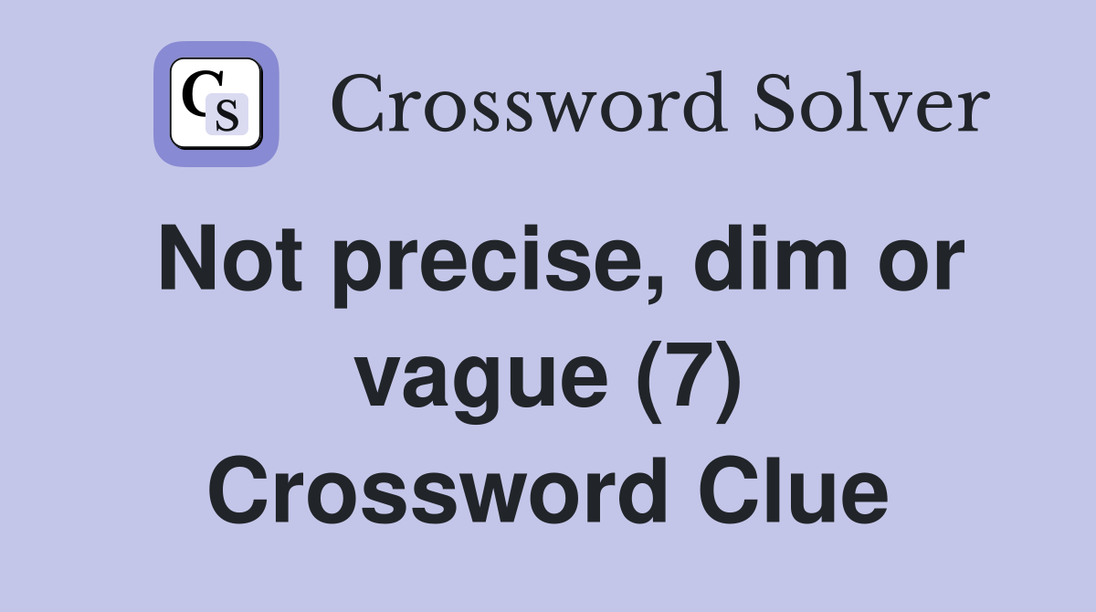 Not precise, dim or vague (7) Crossword Clue