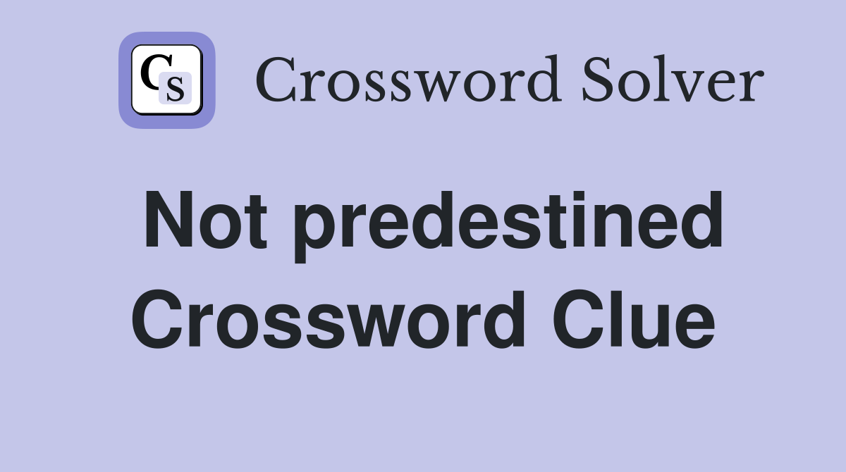 Not predestined Crossword Clue