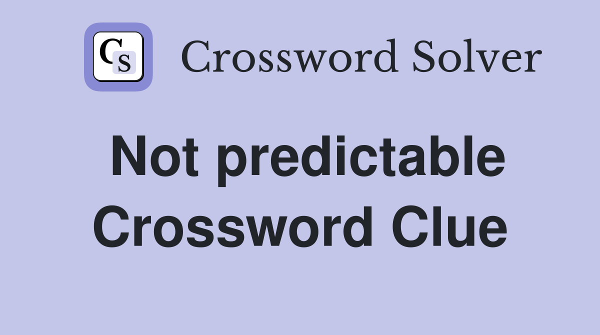 Not predictable Crossword Clue
