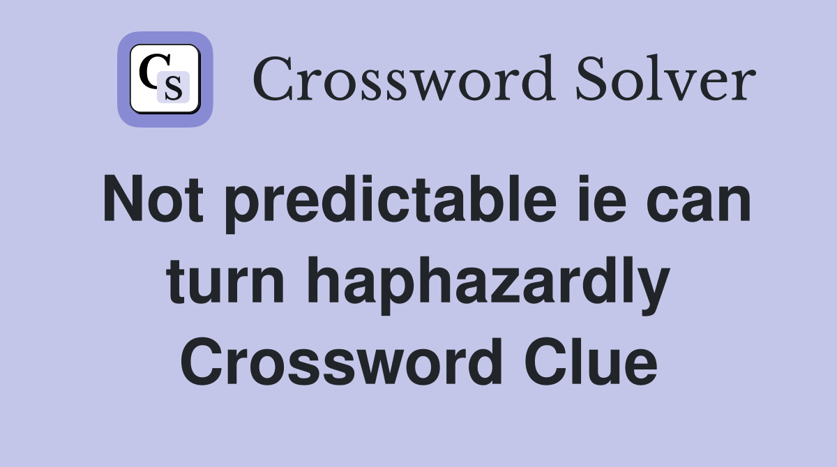 Not predictable ie can turn haphazardly Crossword Clue