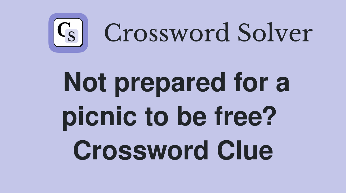 Not prepared for a picnic to be free?  Crossword Clue
