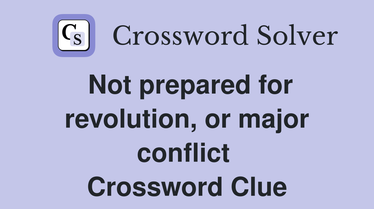 Not prepared for revolution, or major conflict  Crossword Clue