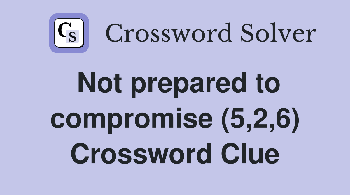 Not prepared to compromise (5,2,6) Crossword Clue