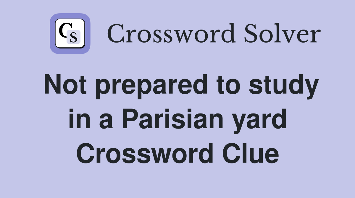 Not prepared to study in a Parisian yard Crossword Clue