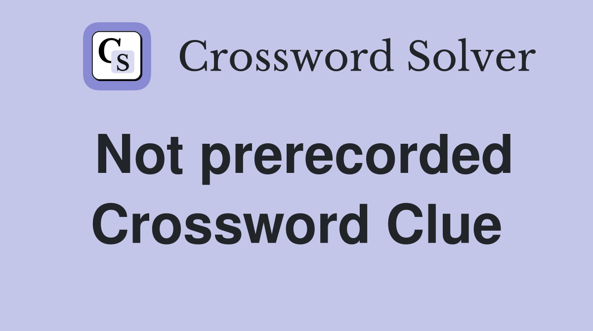 Not prerecorded Crossword Clue