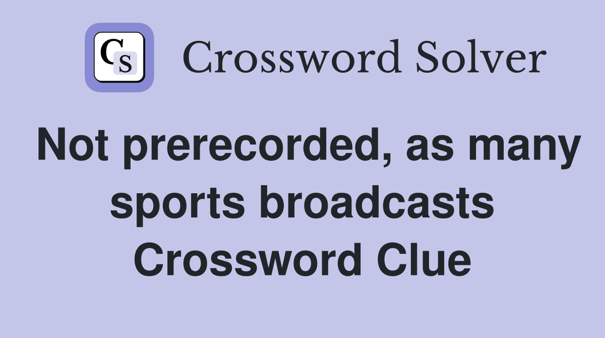 Not prerecorded, as many sports broadcasts Crossword Clue