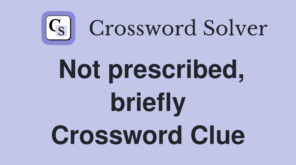 Not prescribed, briefly Crossword Clue