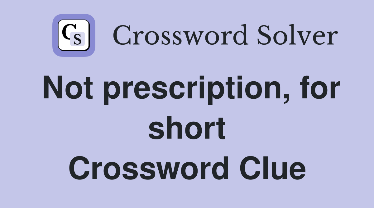 Not prescription, for short Crossword Clue