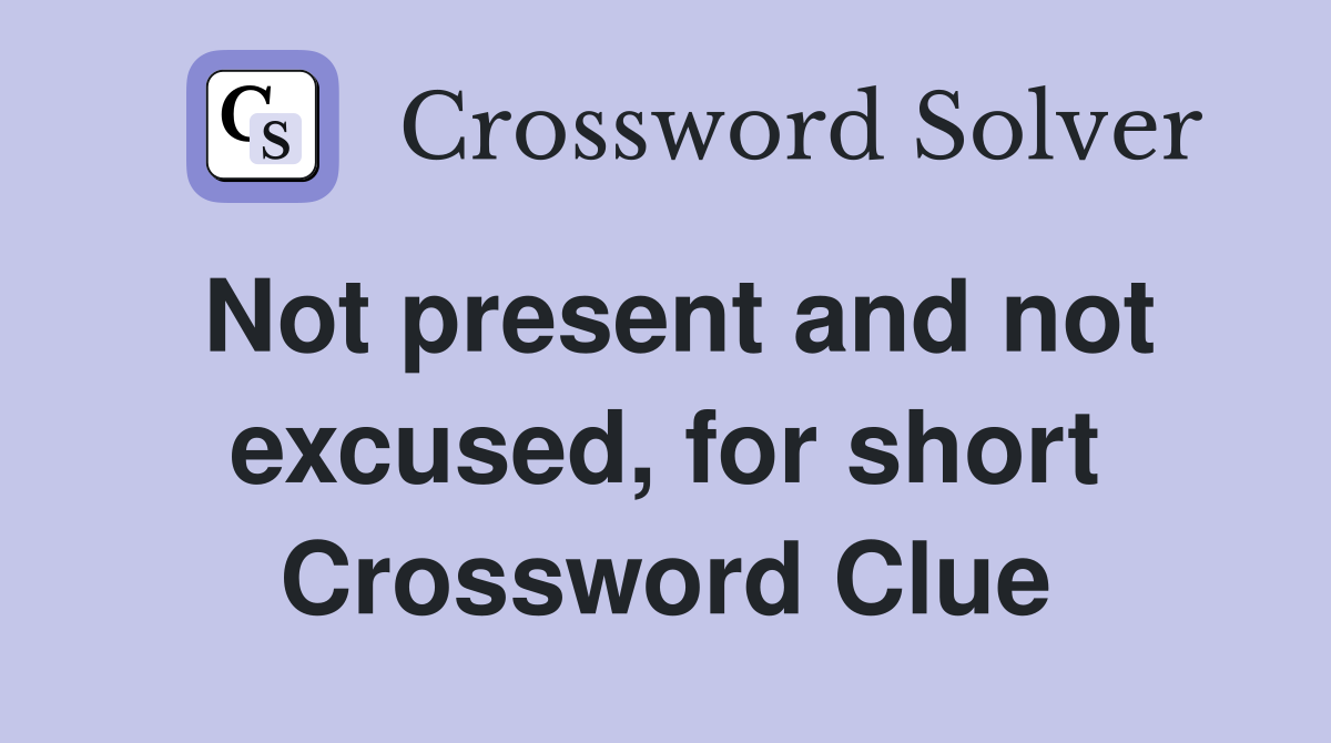 Not present and not excused, for short Crossword Clue