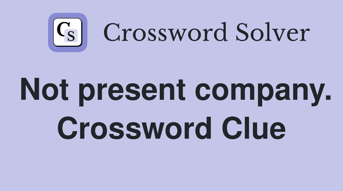 Not present company. Crossword Clue