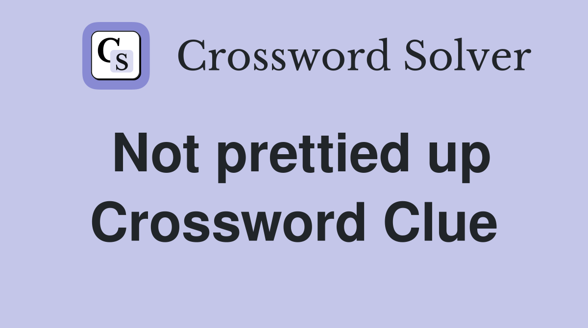Not prettied up Crossword Clue