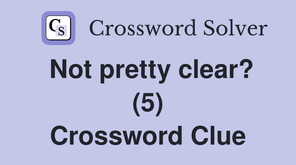 Not pretty clear? (5) Crossword Clue