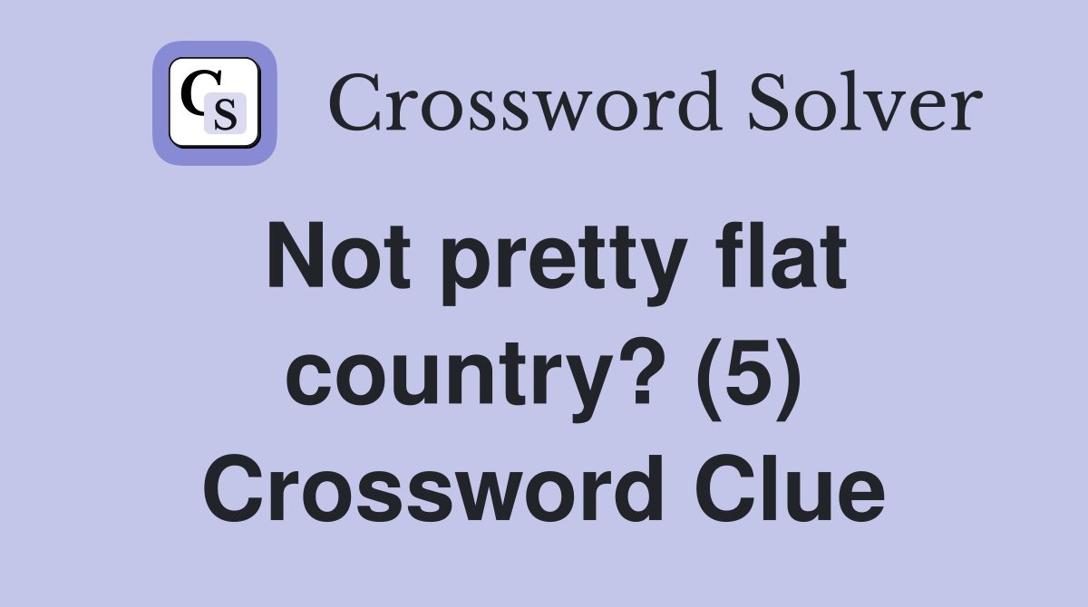 Not pretty flat country? (5) Crossword Clue