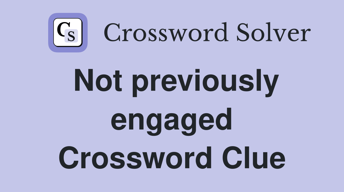 Not previously engaged Crossword Clue