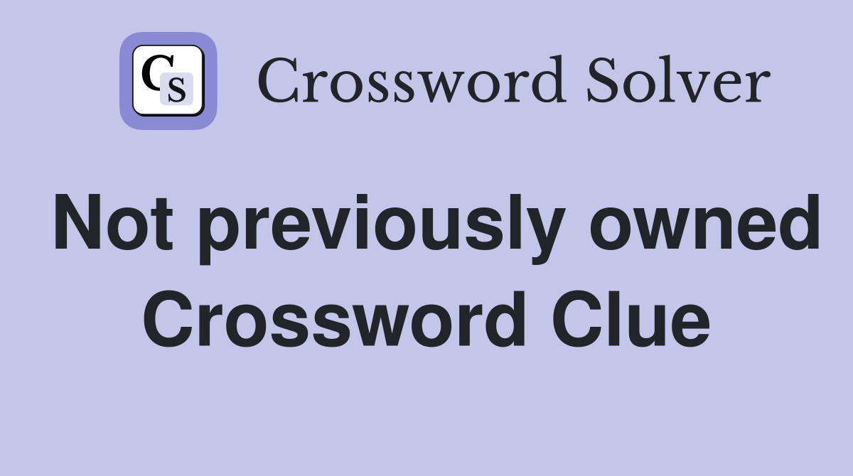 Not previously owned Crossword Clue