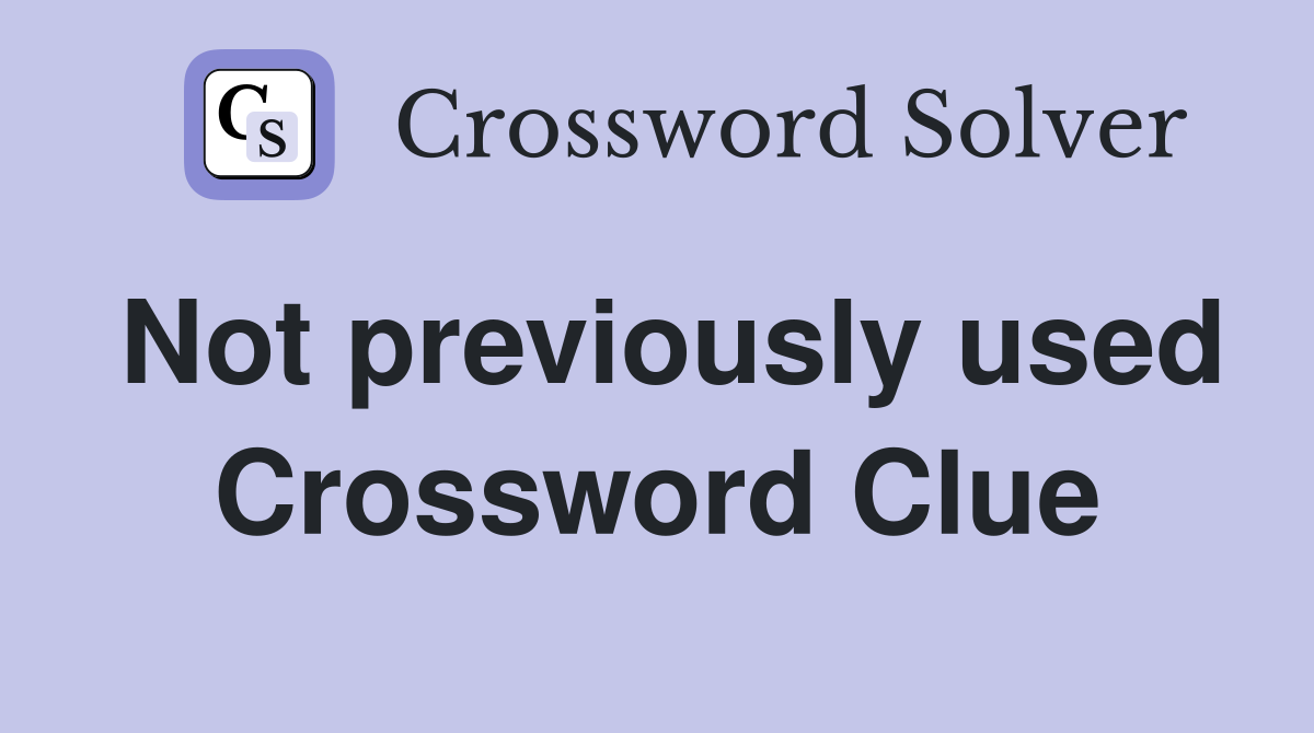 Not previously used Crossword Clue