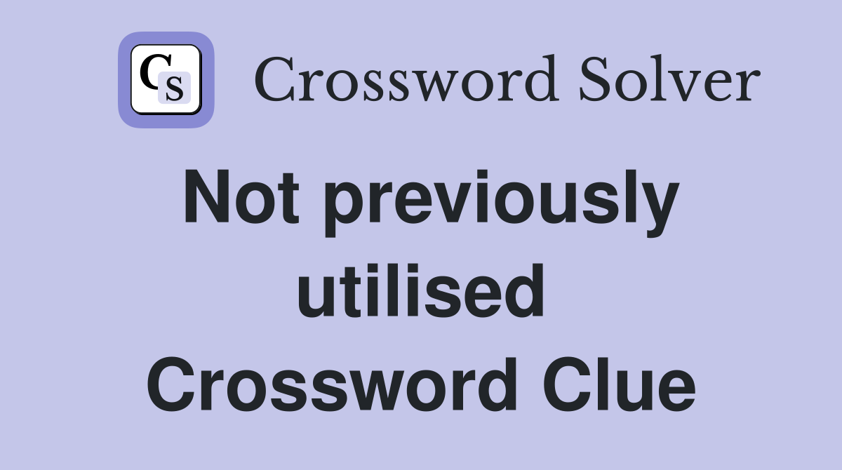 Not previously utilised Crossword Clue