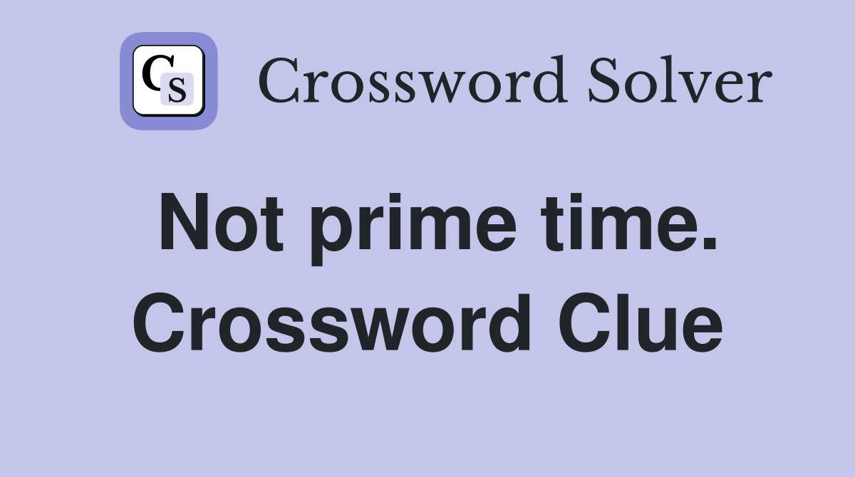 Not prime time. Crossword Clue