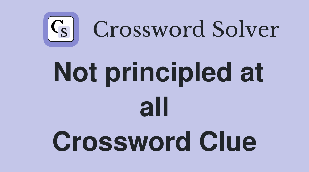 Not principled at all Crossword Clue