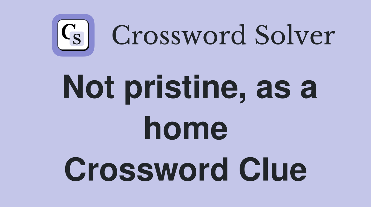 Not pristine, as a home Crossword Clue