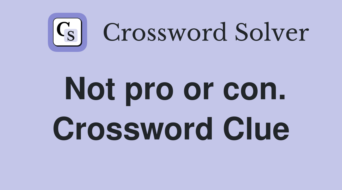 Not pro or con. Crossword Clue
