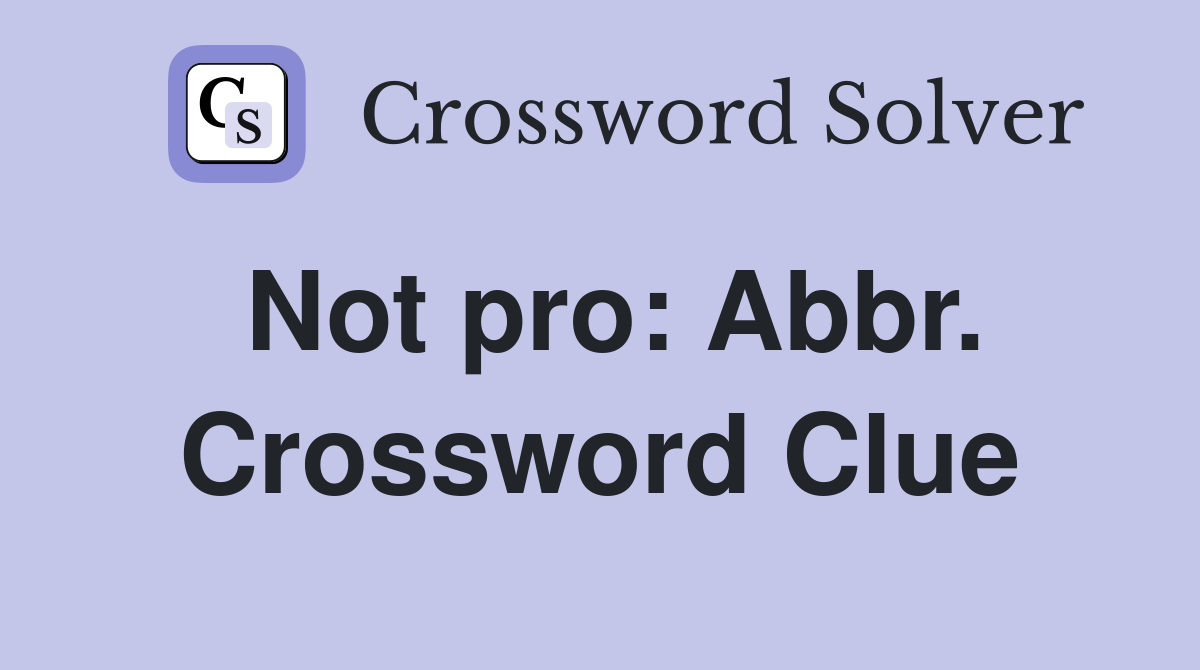 Not pro: Abbr. Crossword Clue
