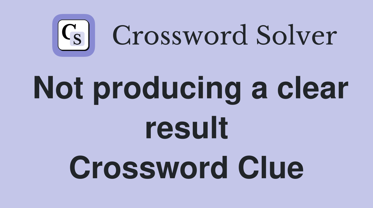 Not producing a clear result Crossword Clue