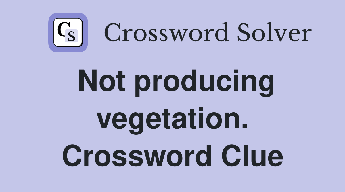 Not producing vegetation. Crossword Clue