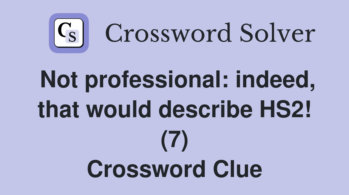 Not professional: indeed, that would describe HS2! (7) Crossword Clue