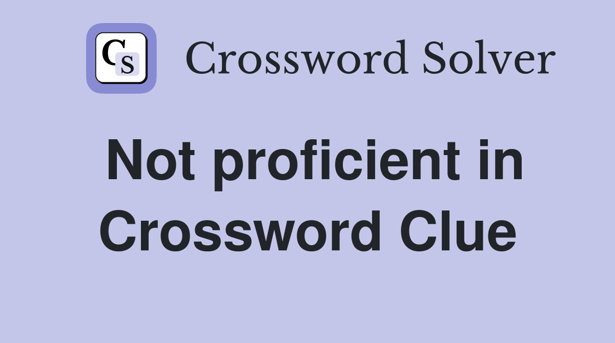 Not proficient in Crossword Clue
