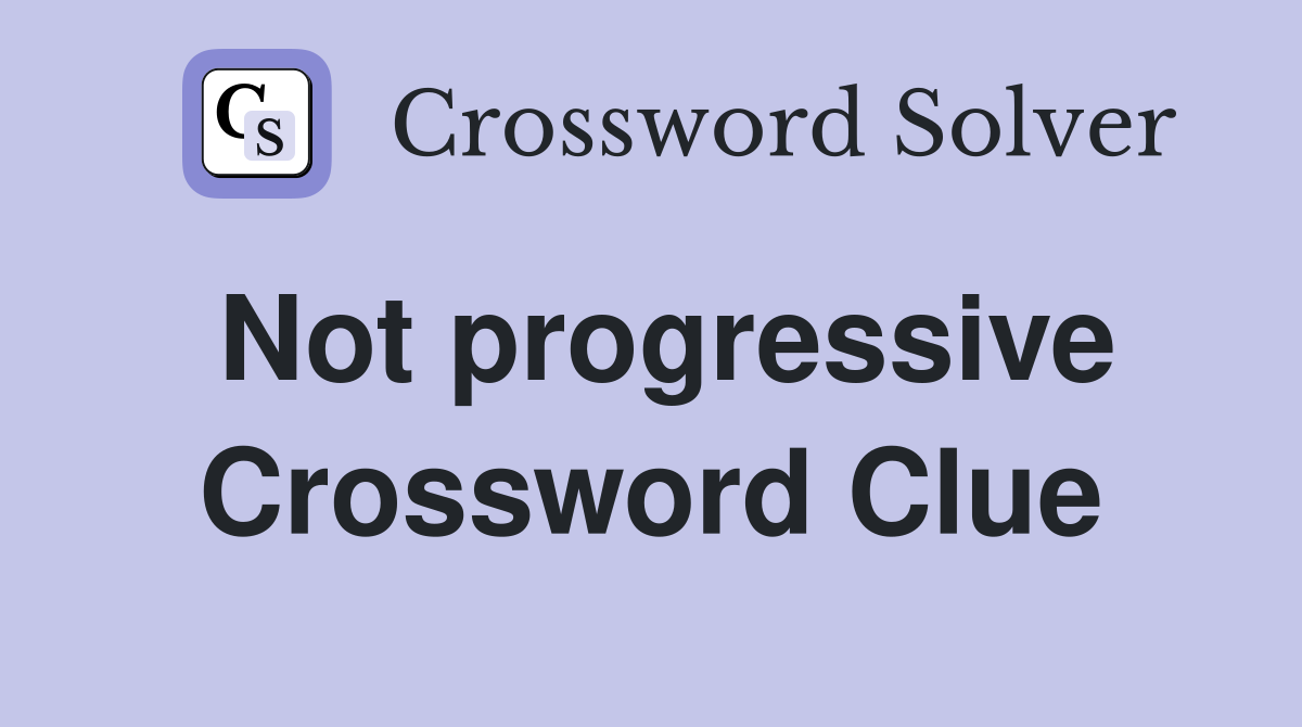 Not progressive Crossword Clue