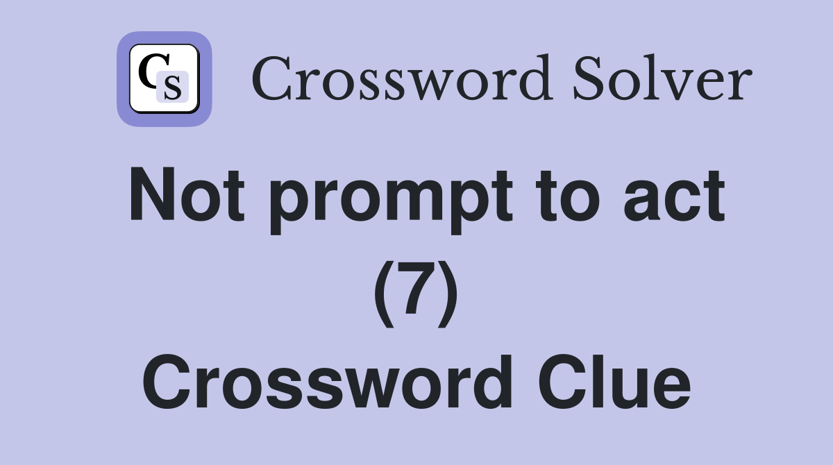 Not prompt to act (7) Crossword Clue