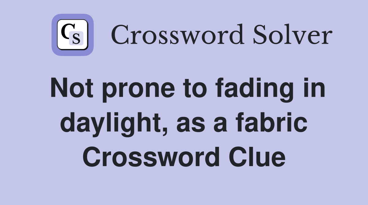 Not prone to fading in daylight, as a fabric Crossword Clue
