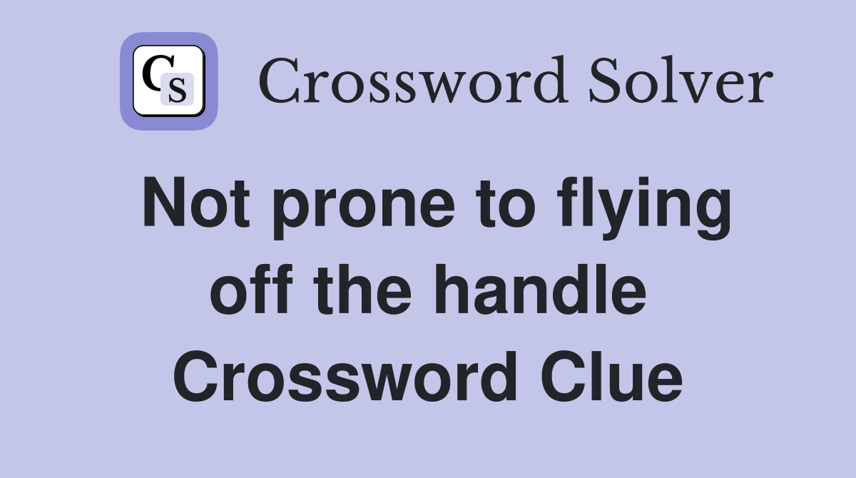 Not prone to flying off the handle Crossword Clue
